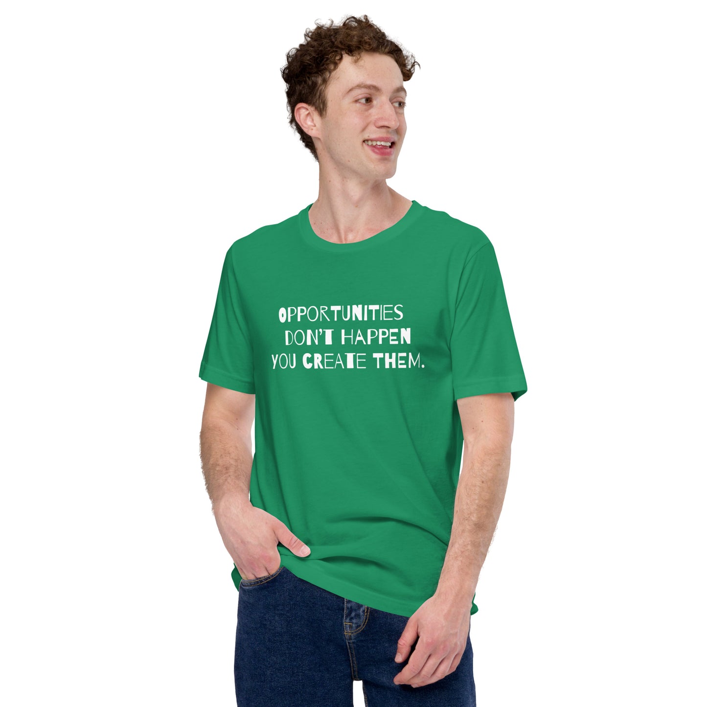 Opportunities don’t happen. You create them. T-shirt